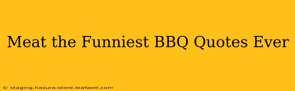 Meat the Funniest BBQ Quotes Ever