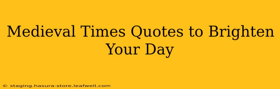Medieval Times Quotes to Brighten Your Day