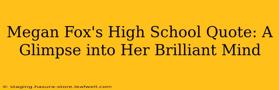 Megan Fox's High School Quote: A Glimpse into Her Brilliant Mind