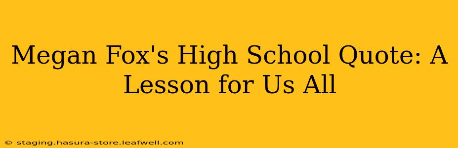 Megan Fox's High School Quote: A Lesson for Us All