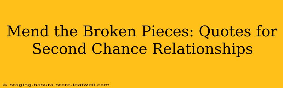 Mend the Broken Pieces: Quotes for Second Chance Relationships