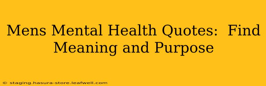 Mens Mental Health Quotes:  Find Meaning and Purpose