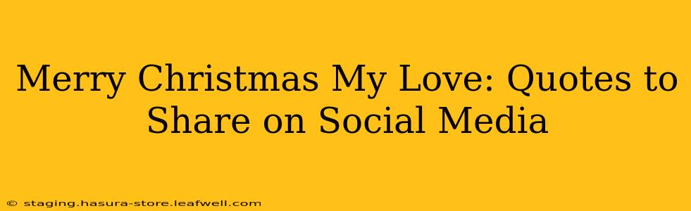 Merry Christmas My Love: Quotes to Share on Social Media