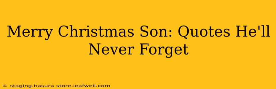 Merry Christmas Son: Quotes He'll Never Forget