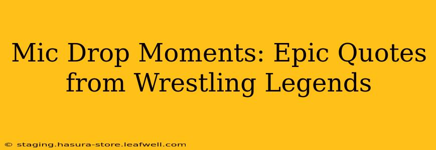 Mic Drop Moments: Epic Quotes from Wrestling Legends