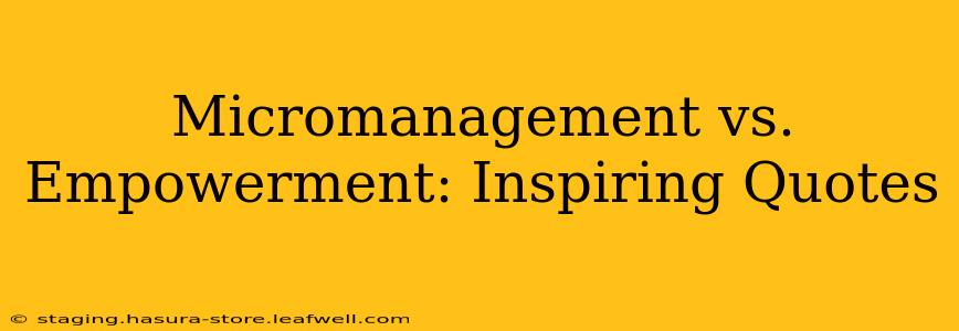 Micromanagement vs. Empowerment: Inspiring Quotes