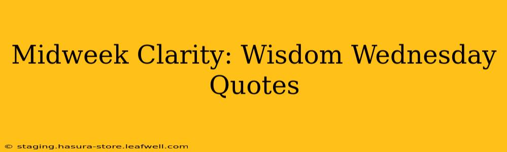 Midweek Clarity: Wisdom Wednesday Quotes