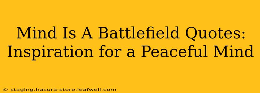 Mind Is A Battlefield Quotes:  Inspiration for a Peaceful Mind