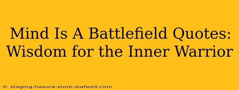 Mind Is A Battlefield Quotes:  Wisdom for the Inner Warrior