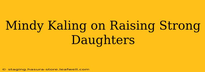 Mindy Kaling on Raising Strong Daughters
