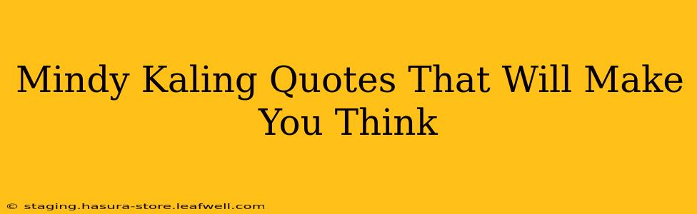 Mindy Kaling Quotes That Will Make You Think