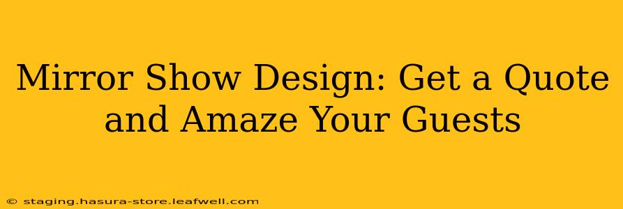 Mirror Show Design: Get a Quote and Amaze Your Guests