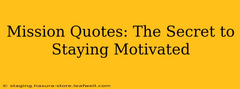 Mission Quotes: The Secret to Staying Motivated