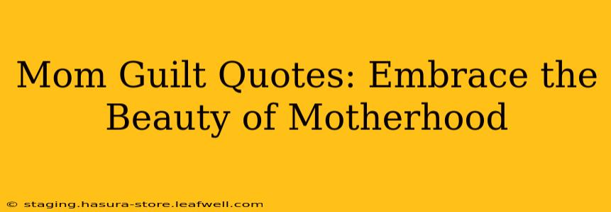 Mom Guilt Quotes: Embrace the Beauty of Motherhood
