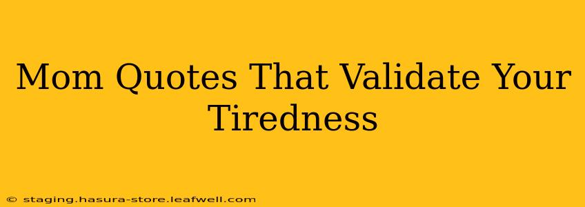Mom Quotes That Validate Your Tiredness