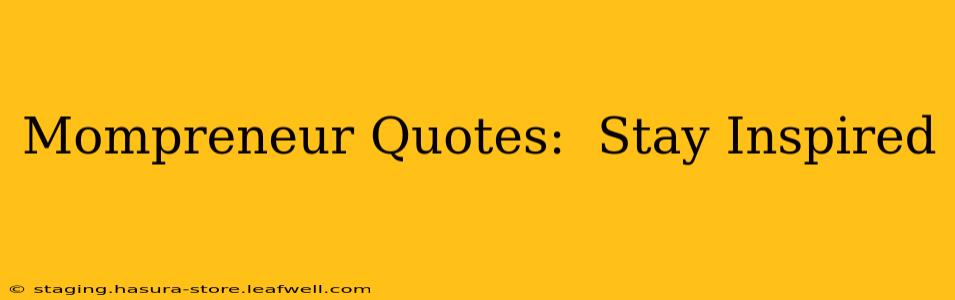 Mompreneur Quotes:  Stay Inspired