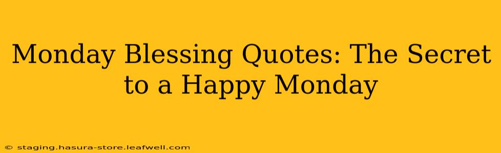 Monday Blessing Quotes: The Secret to a Happy Monday