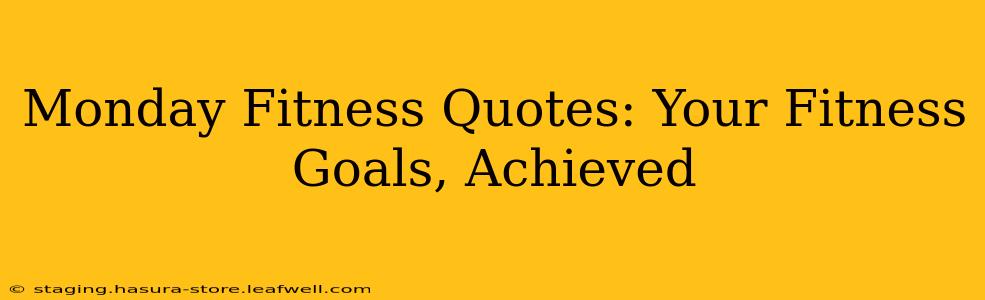 Monday Fitness Quotes: Your Fitness Goals, Achieved