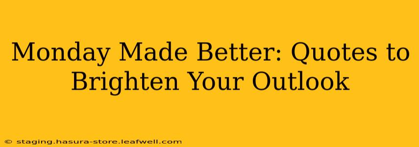Monday Made Better: Quotes to Brighten Your Outlook