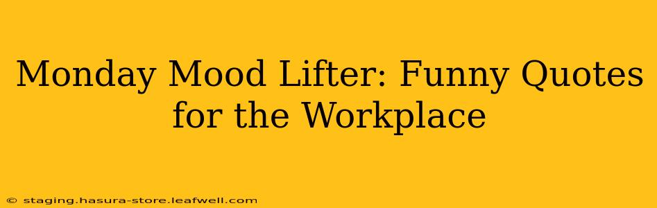 Monday Mood Lifter: Funny Quotes for the Workplace