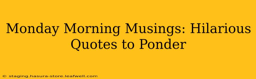 Monday Morning Musings: Hilarious Quotes to Ponder