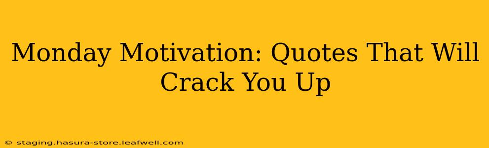 Monday Motivation: Quotes That Will Crack You Up