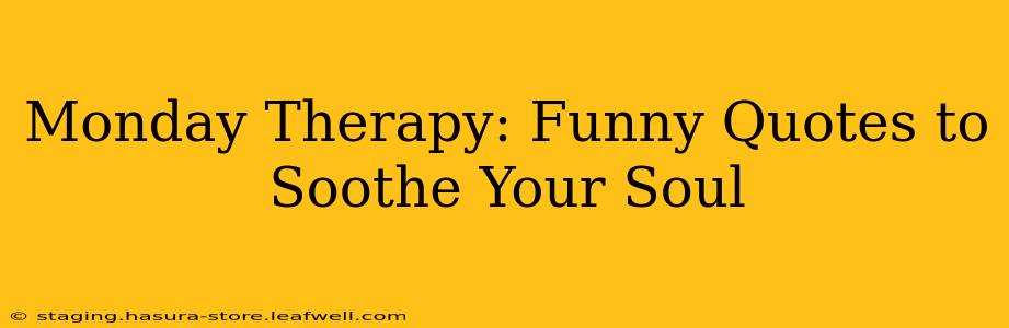 Monday Therapy: Funny Quotes to Soothe Your Soul