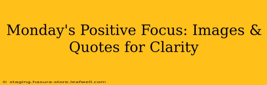 Monday's Positive Focus: Images & Quotes for Clarity