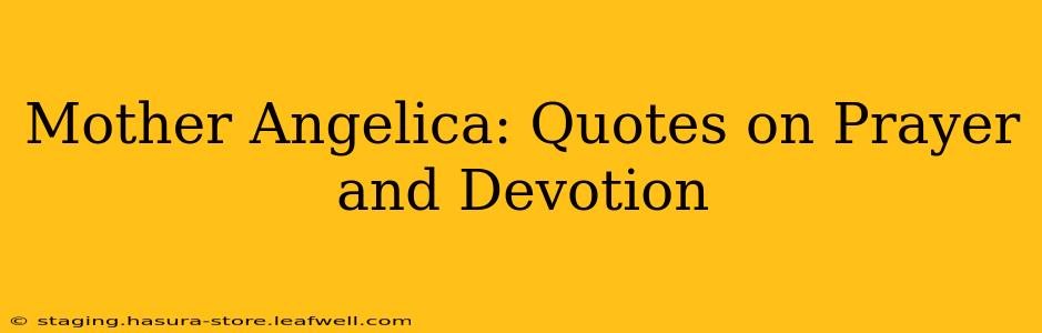 Mother Angelica: Quotes on Prayer and Devotion