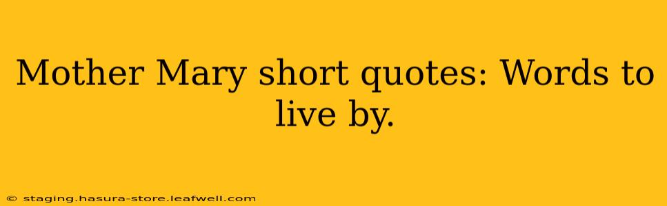 Mother Mary short quotes: Words to live by.