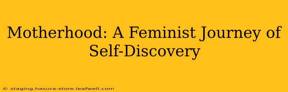 Motherhood: A Feminist Journey of Self-Discovery