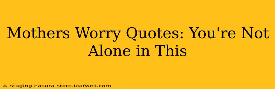 Mothers Worry Quotes: You're Not Alone in This