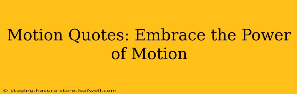 Motion Quotes: Embrace the Power of Motion