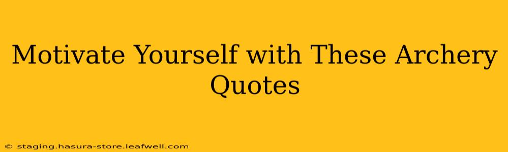 Motivate Yourself with These Archery Quotes