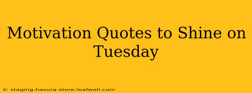Motivation Quotes to Shine on Tuesday