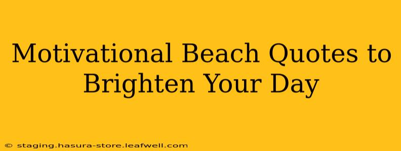 Motivational Beach Quotes to Brighten Your Day