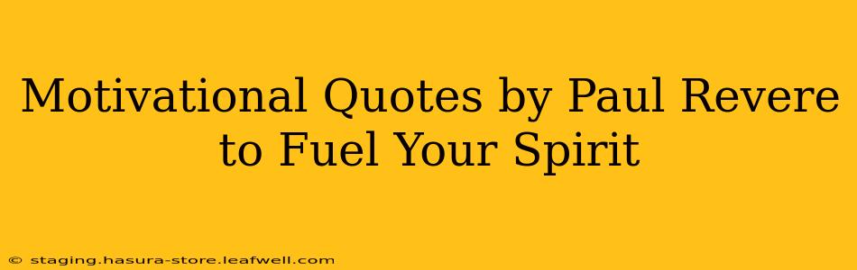 Motivational Quotes by Paul Revere to Fuel Your Spirit