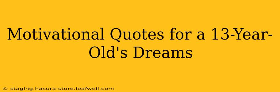 Motivational Quotes for a 13-Year-Old's Dreams