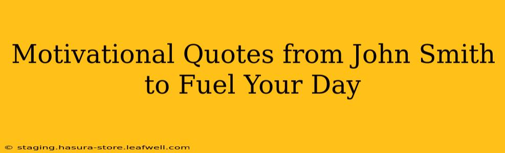 Motivational Quotes from John Smith to Fuel Your Day