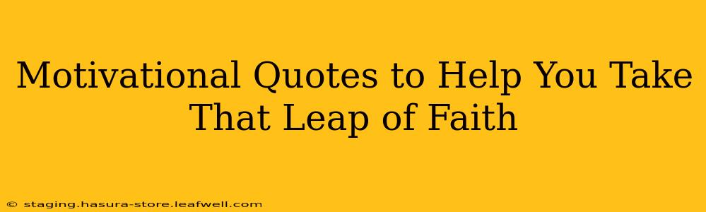 Motivational Quotes to Help You Take That Leap of Faith