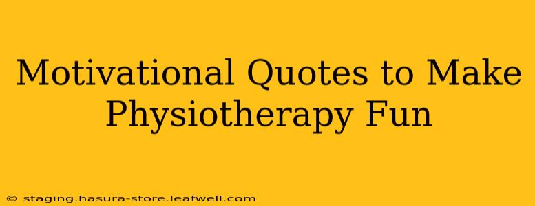 Motivational Quotes to Make Physiotherapy Fun