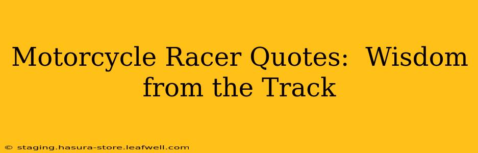 Motorcycle Racer Quotes:  Wisdom from the Track