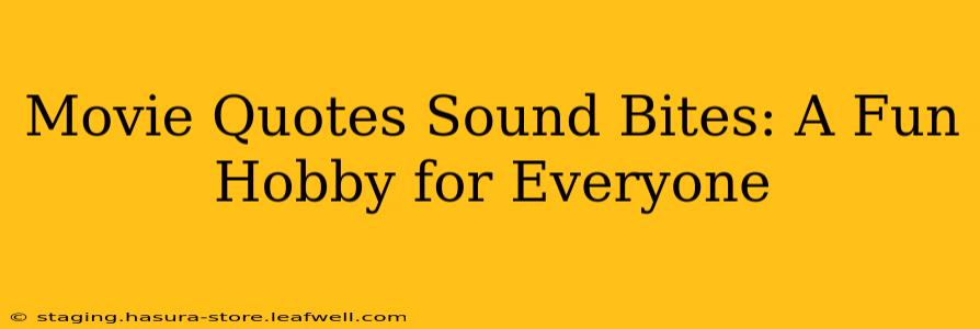 Movie Quotes Sound Bites: A Fun Hobby for Everyone