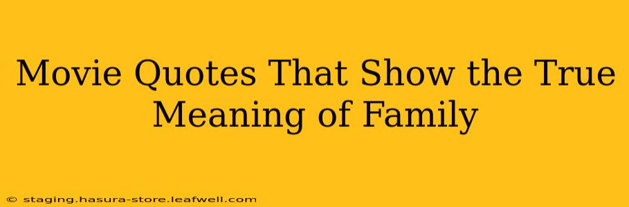 Movie Quotes That Show the True Meaning of Family