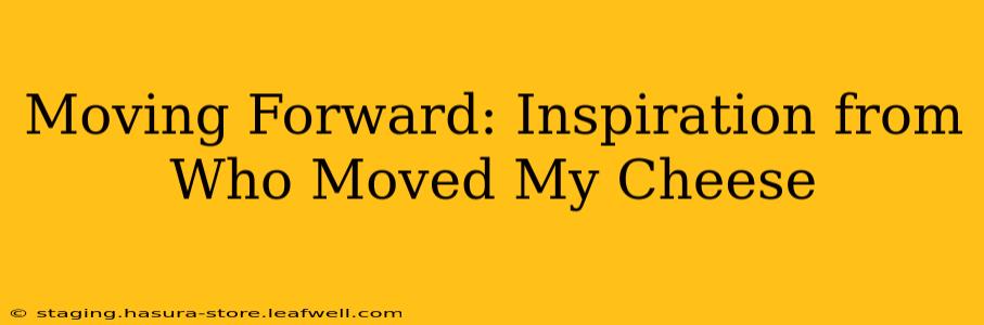Moving Forward: Inspiration from Who Moved My Cheese