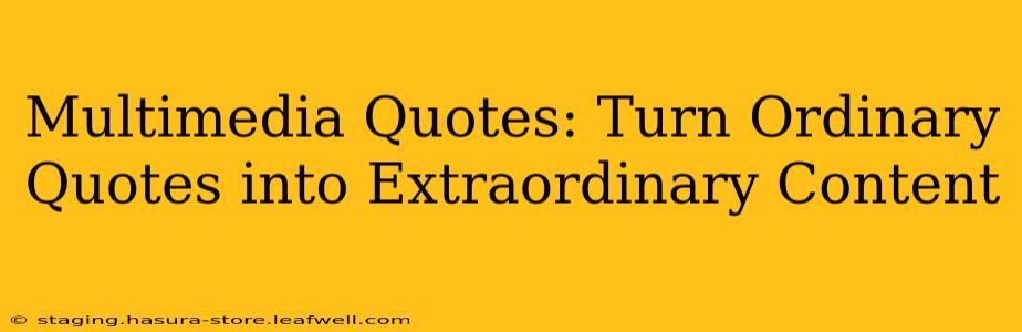 Multimedia Quotes: Turn Ordinary Quotes into Extraordinary Content