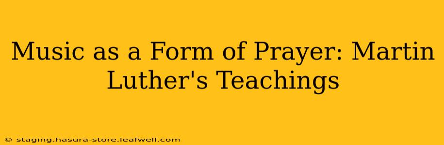 Music as a Form of Prayer: Martin Luther's Teachings