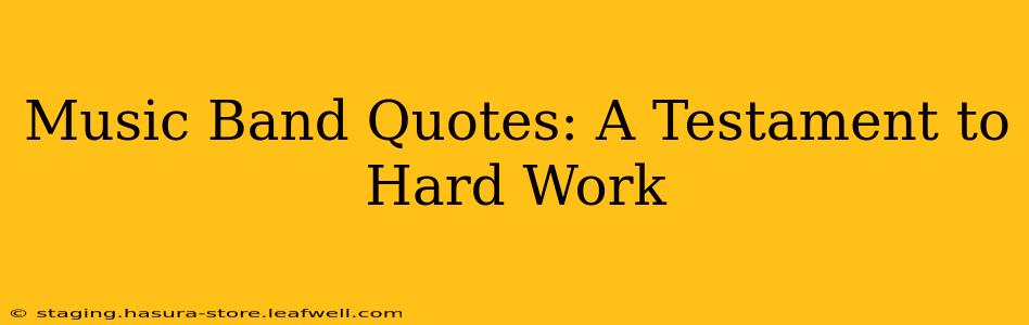 Music Band Quotes: A Testament to Hard Work