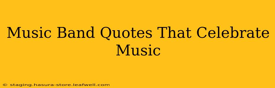 Music Band Quotes That Celebrate Music