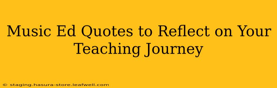 Music Ed Quotes to Reflect on Your Teaching Journey